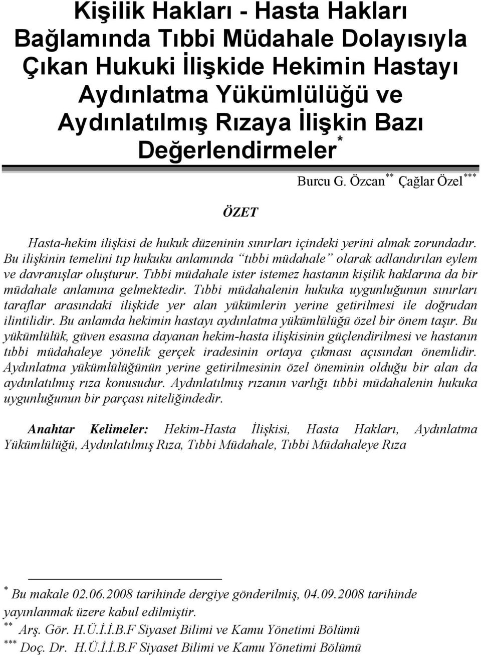 Bu ilişkinin temelini tıp hukuku anlamında tıbbi müdahale olarak adlandırılan eylem ve davranışlar oluşturur.