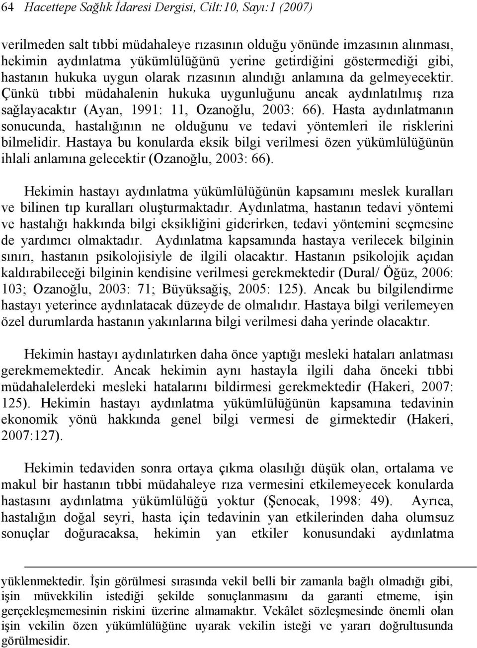 Çünkü tıbbi müdahalenin hukuka uygunluğunu ancak aydınlatılmış rıza sağlayacaktır (Ayan, 1991: 11, Ozanoğlu, 2003: 66).