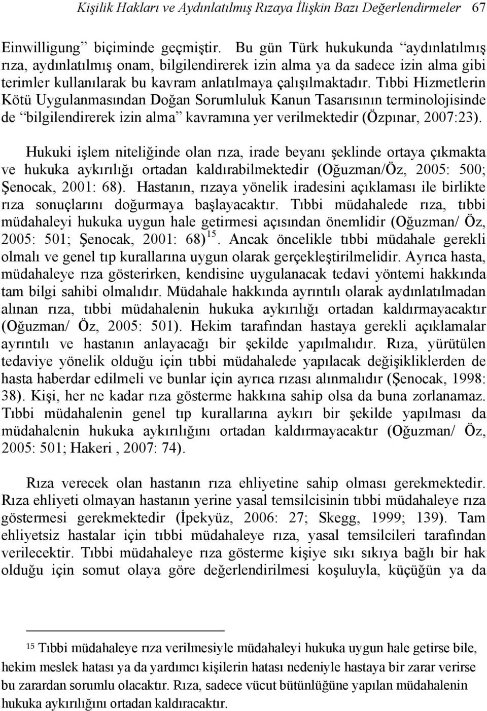 Tıbbi Hizmetlerin Kötü Uygulanmasından Doğan Sorumluluk Kanun Tasarısının terminolojisinde de bilgilendirerek izin alma kavramına yer verilmektedir (Özpınar, 2007:23).