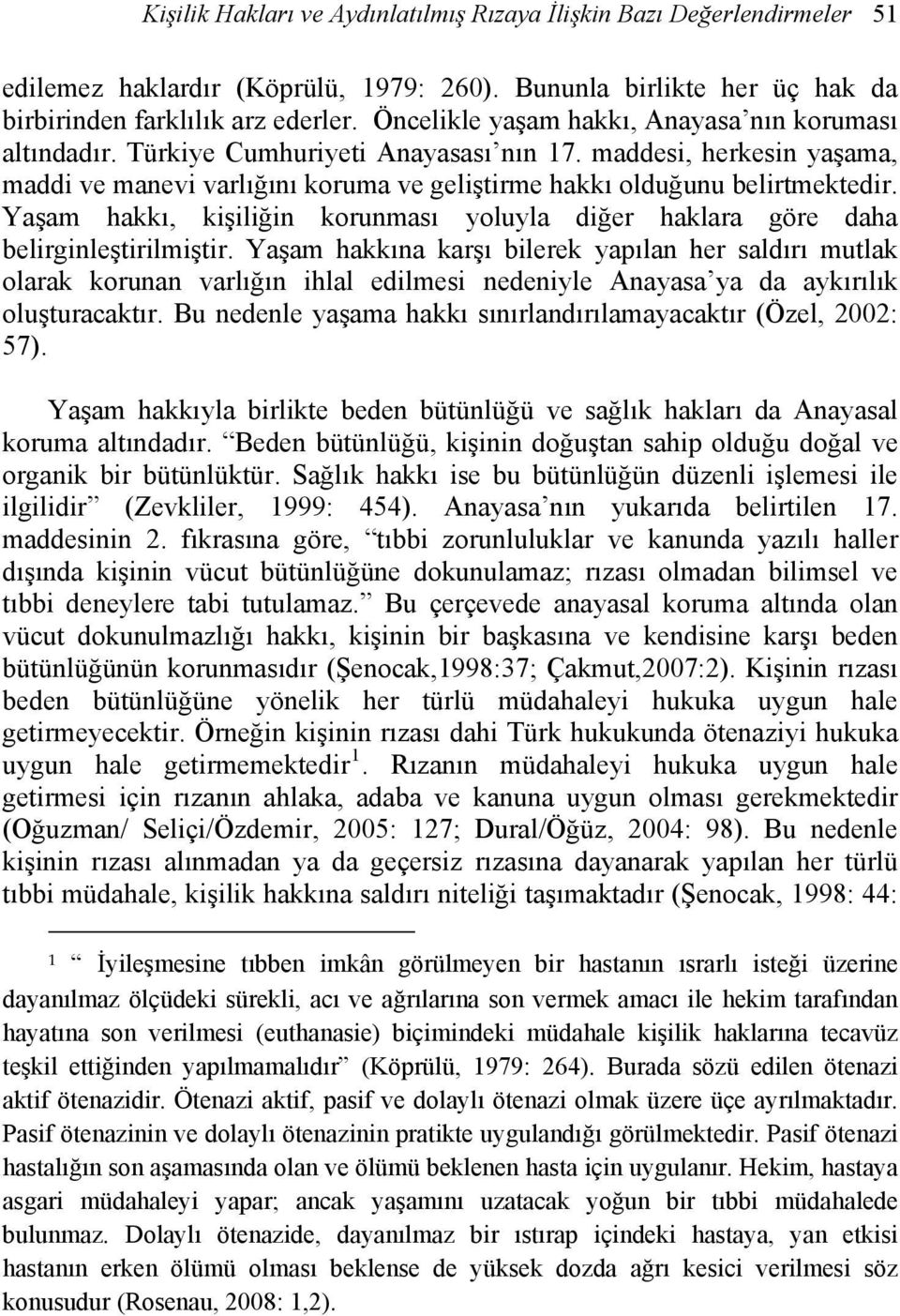 Yaşam hakkı, kişiliğin korunması yoluyla diğer haklara göre daha belirginleştirilmiştir.