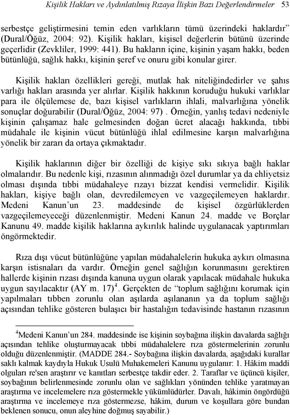 Kişilik hakları özellikleri gereği, mutlak hak niteliğindedirler ve şahıs varlığı hakları arasında yer alırlar.