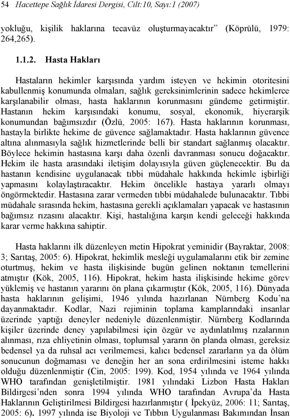 4,265). 1.1.2. Hasta Hakları Hastaların hekimler karşısında yardım isteyen ve hekimin otoritesini kabullenmiş konumunda olmaları, sağlık gereksinimlerinin sadece hekimlerce karşılanabilir olması,