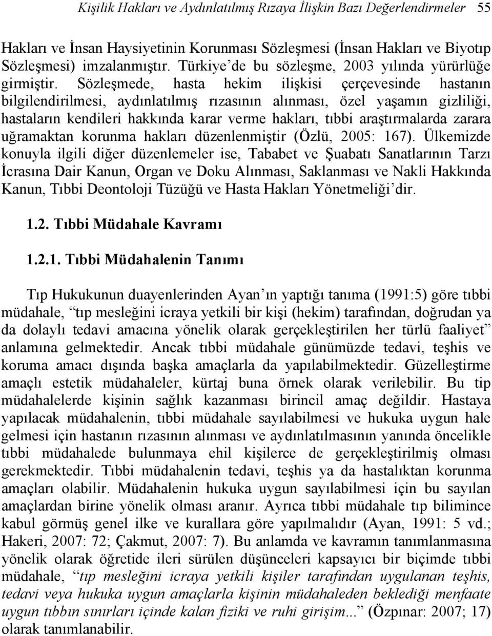 Sözleşmede, hasta hekim ilişkisi çerçevesinde hastanın bilgilendirilmesi, aydınlatılmış rızasının alınması, özel yaşamın gizliliği, hastaların kendileri hakkında karar verme hakları, tıbbi