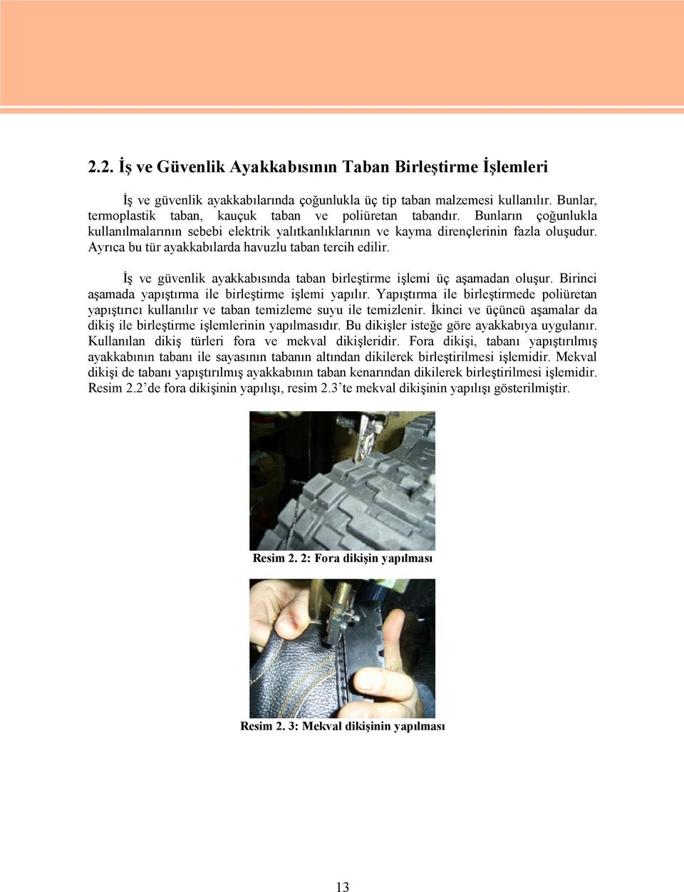 Ayrıca bu tür ayakkabılarda havuzlu taban tercih edilir. İş ve güvenlik ayakkabısında taban birleştirme işlemi üç aşamadan oluşur. Birinci aşamada yapıştırma ile birleştirme işlemi yapılır.