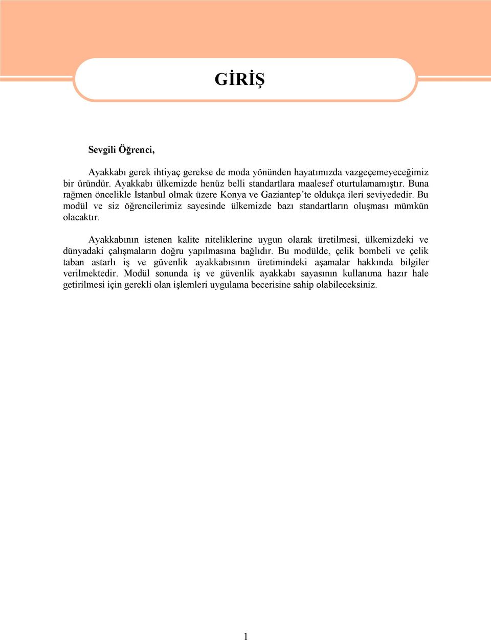 Ayakkabının istenen kalite niteliklerine uygun olarak üretilmesi, ülkemizdeki ve dünyadaki çalışmaların doğru yapılmasına bağlıdır.