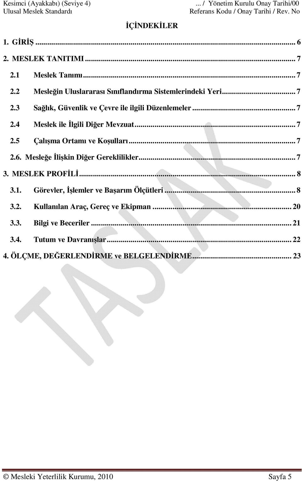 .. 7 2.5 Çalışma Ortamı ve Koşulları... 7 2.6. Mesleğe İlişkin Diğer Gereklilikler... 7 3. MESLEK PROFİLİ... 8 3.1. Görevler, İşlemler ve Başarım Ölçütleri... 8 3.2. Kullanılan Araç, Gereç ve Ekipman.