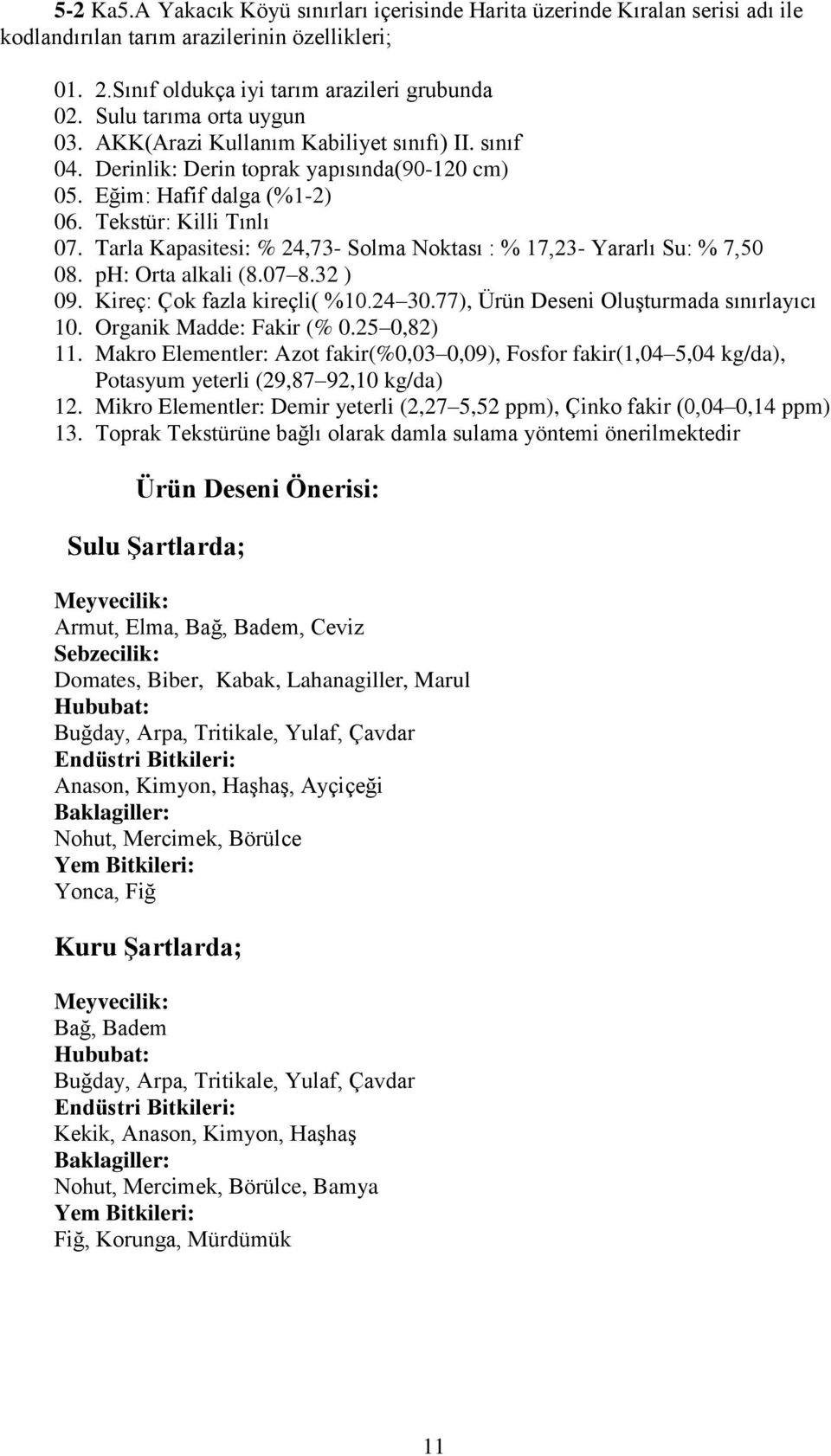 77), Ürün Deseni Oluşturmada sınırlayıcı 10. Organik Madde: Fakir (% 0.25 0,82) 11. Makro Elementler: Azot fakir(%0,03 0,09), Fosfor fakir(1,04 5,04 kg/da), Potasyum yeterli (29,87 92,10 kg/da) 12.