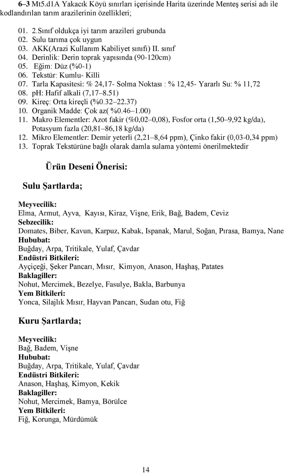 46 1.00) 11. Makro Elementler: Azot fakir (%0,02 0,08), Fosfor orta (1,50 9,92 kg/da), Potasyum fazla (20,81 86,18 kg/da) 12.