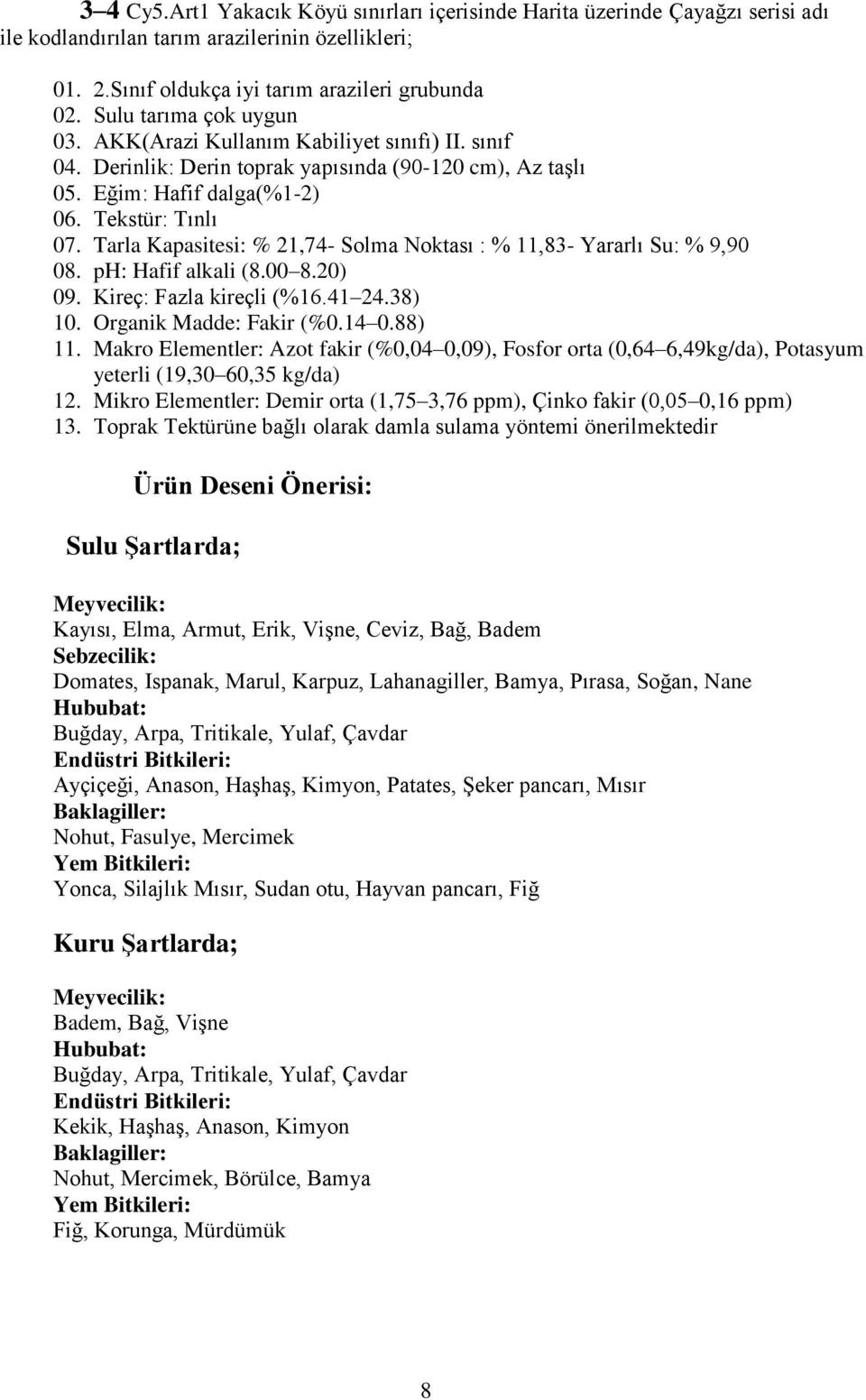 Organik Madde: Fakir (%0.14 0.88) 11. Makro Elementler: Azot fakir (%0,04 0,09), Fosfor orta (0,64 6,49kg/da), Potasyum yeterli (19,30 60,35 kg/da) 12.