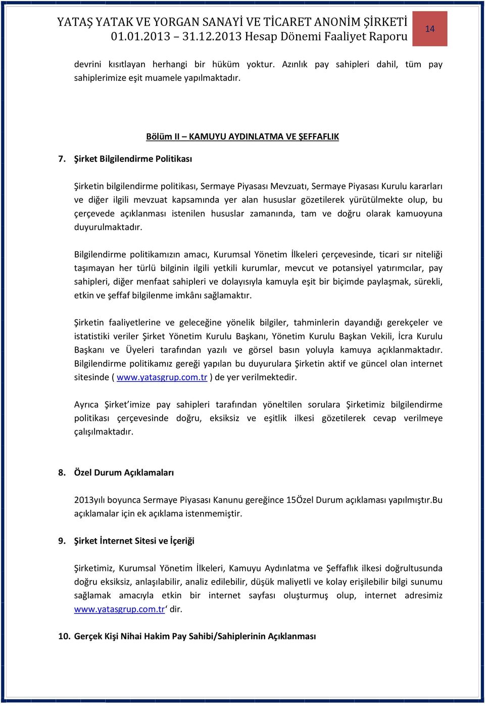 kapsamında yer alan hususlar gözetilerek yürütülmekte olup, bu çerçevede açıklanması istenilen hususlar zamanında, tam ve doğru olarak kamuoyuna duyurulmaktadır.