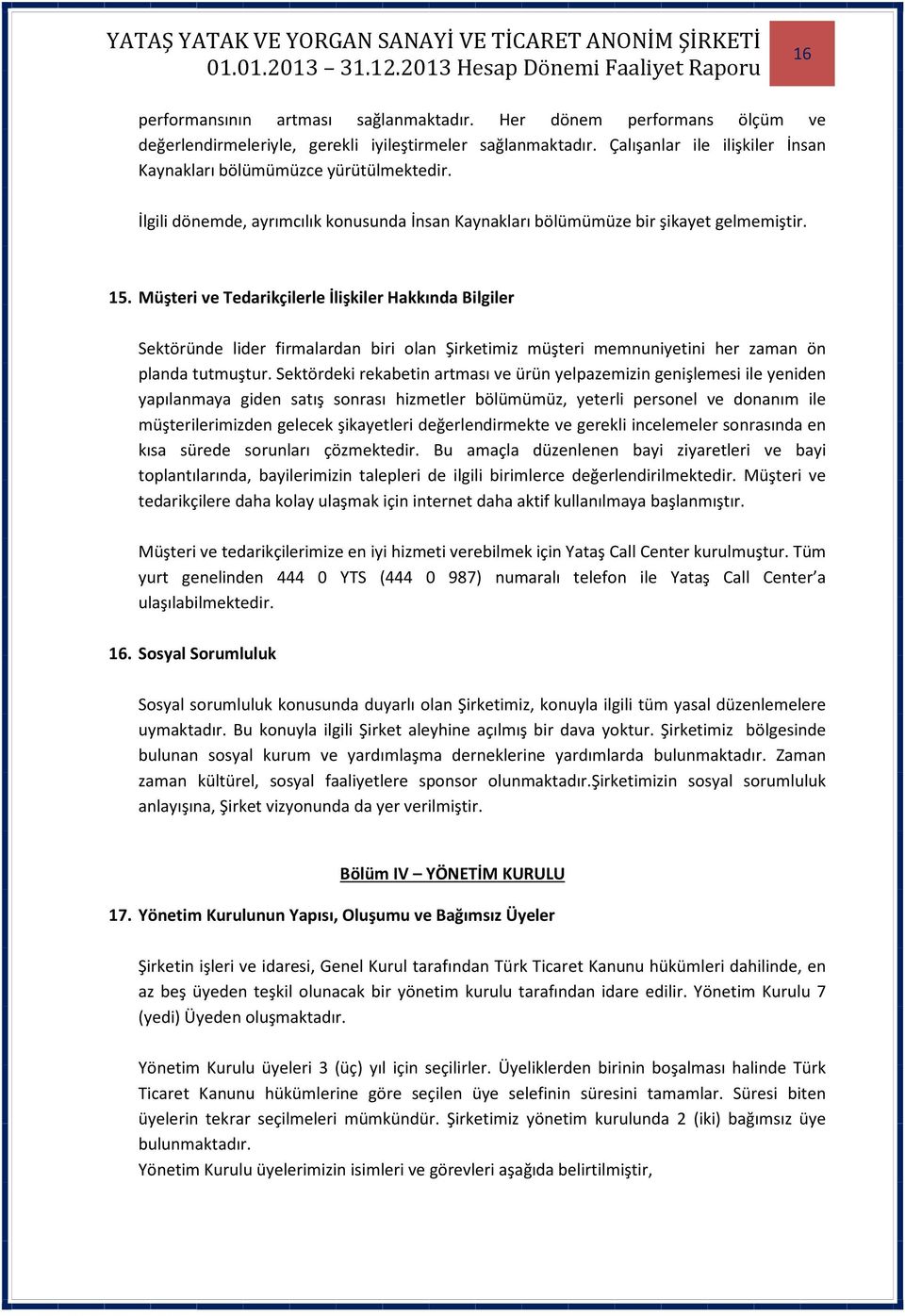 Müşteri ve Tedarikçilerle İlişkiler Hakkında Bilgiler Sektöründe lider firmalardan biri olan Şirketimiz müşteri memnuniyetini her zaman ön planda tutmuştur.