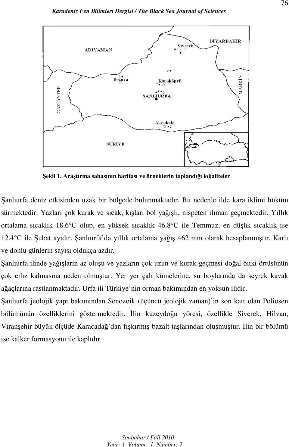 Şanlıurfa da yıllık ortalama yağış 462 mm olarak hesaplanmıştır. Karlı ve donlu günlerin sayısı oldukça azdır.