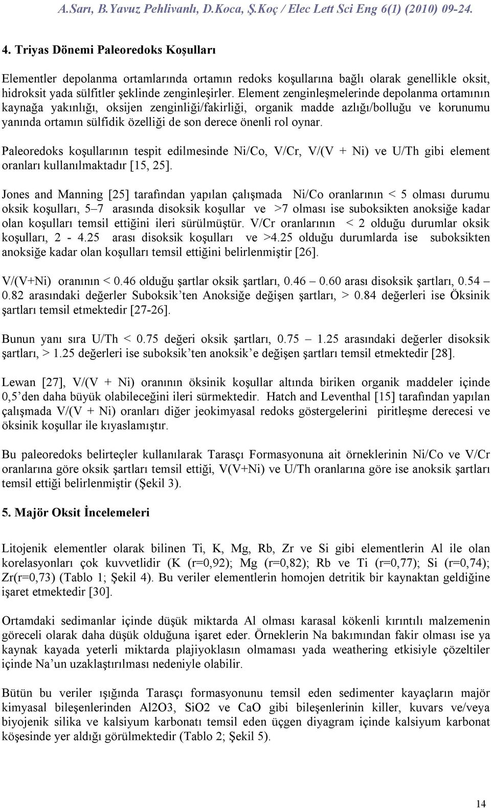 oynar. Paleoredoks koşullarının tespit edilmesinde Ni/Co, V/Cr, V/(V + Ni) ve U/Th gibi element oranları kullanılmaktadır [15, 25].