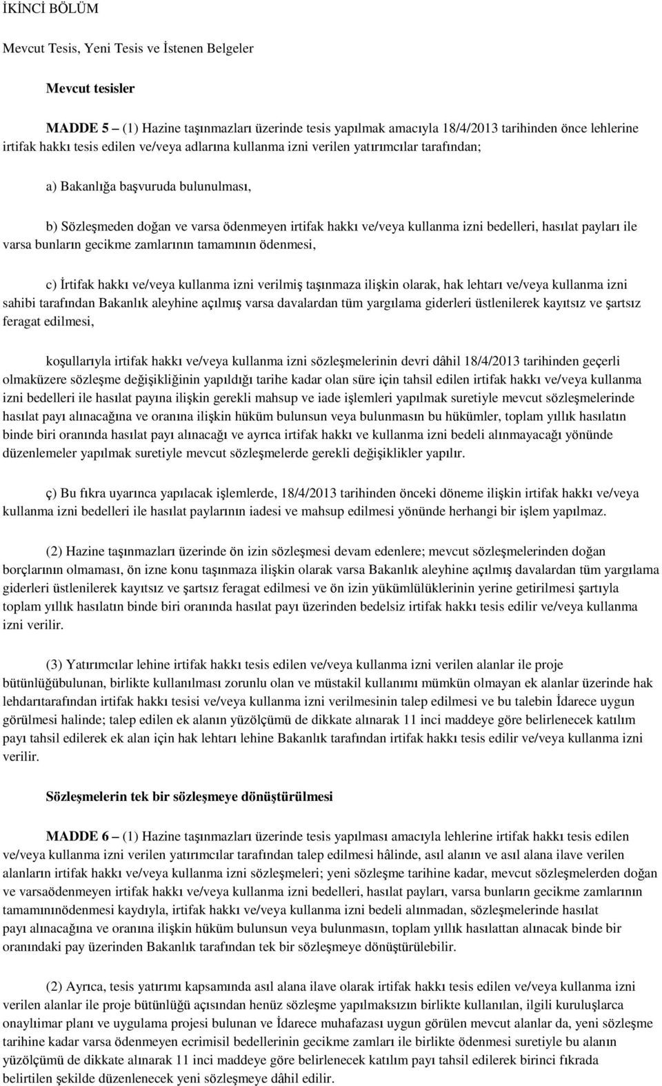 hasılat payları ile varsa bunların gecikme zamlarının tamamının ödenmesi, c) İrtifak hakkı ve/veya kullanma izni verilmiş taşınmaza ilişkin olarak, hak lehtarı ve/veya kullanma izni sahibi tarafından