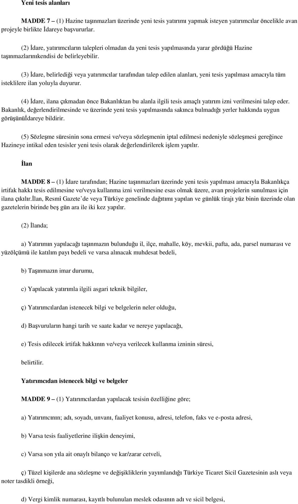 (3) İdare, belirlediği veya yatırımcılar tarafından talep edilen alanları, yeni tesis yapılması amacıyla tüm isteklilere ilan yoluyla duyurur.