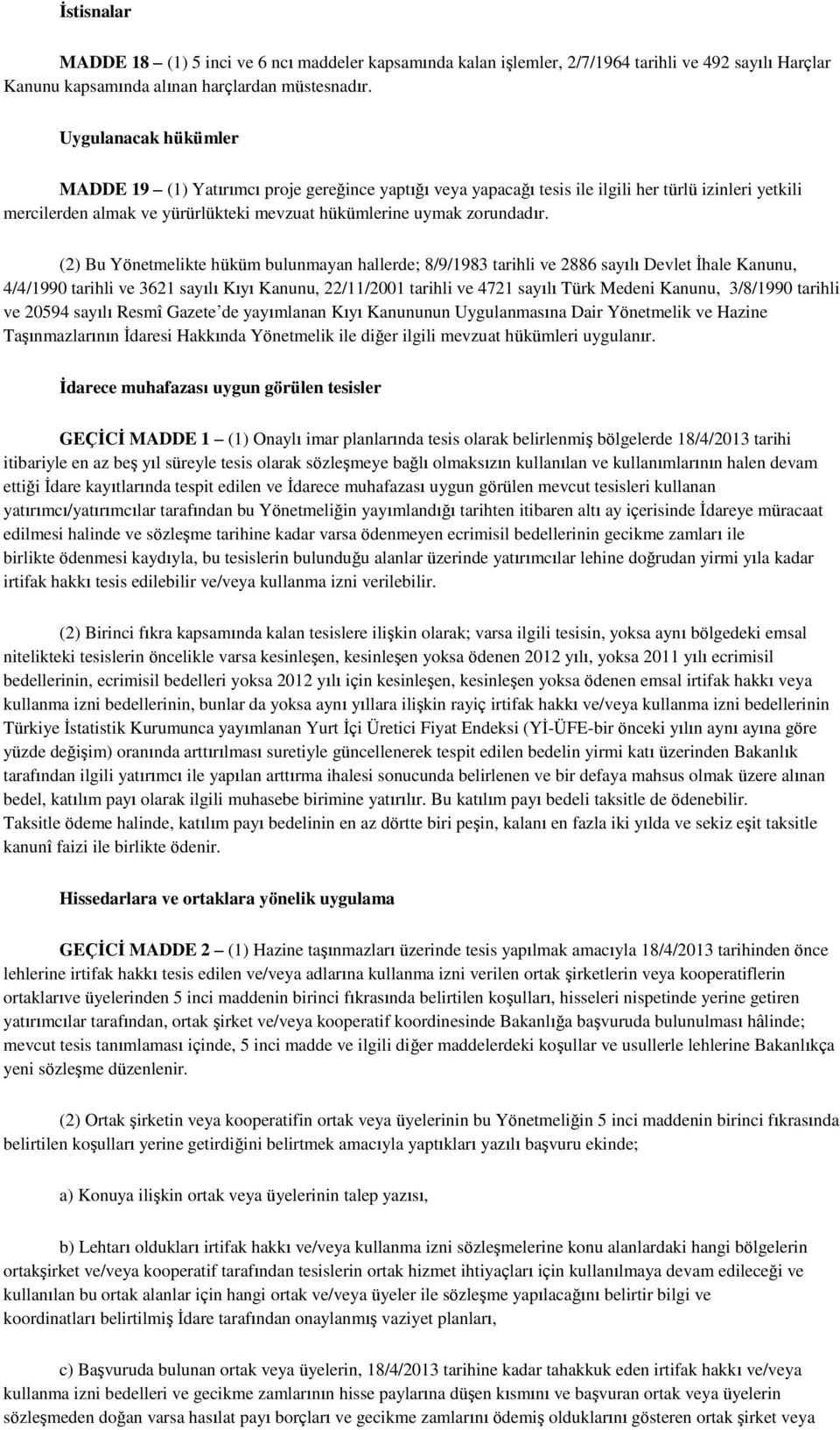 (2) Bu Yönetmelikte hüküm bulunmayan hallerde; 8/9/1983 tarihli ve 2886 sayılı Devlet İhale Kanunu, 4/4/1990 tarihli ve 3621 sayılı Kıyı Kanunu, 22/11/2001 tarihli ve 4721 sayılı Türk Medeni Kanunu,