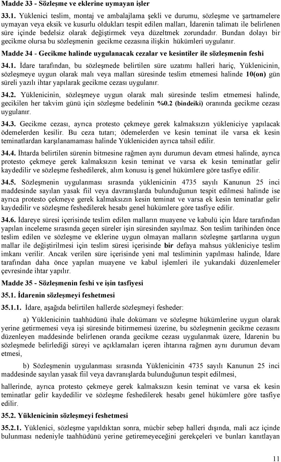 olarak değiştirmek veya düzeltmek zorundadır. Bundan dolayı bir gecikme olursa bu sözleşmenin gecikme cezasına ilişkin hükümleri uygulanır.