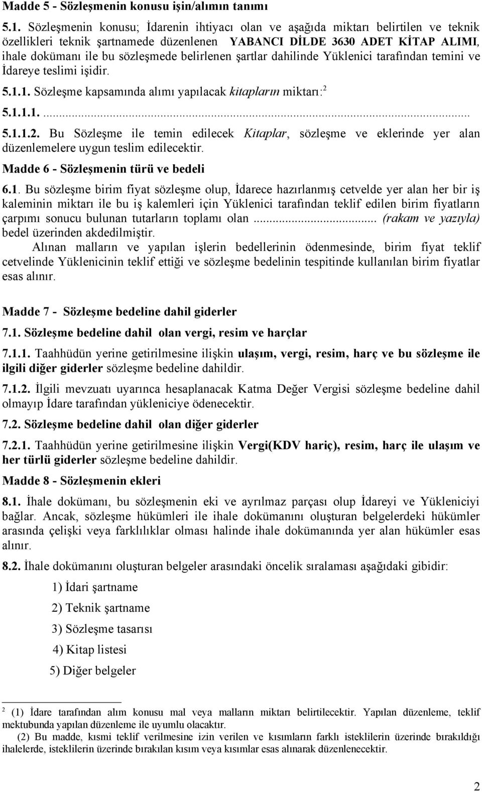 belirlenen şartlar dahilinde Yüklenici tarafından temini ve İdareye teslimi işidir. 5.1.1. Sözleşme kapsamında alımı yapılacak kitapların miktarı: 2 