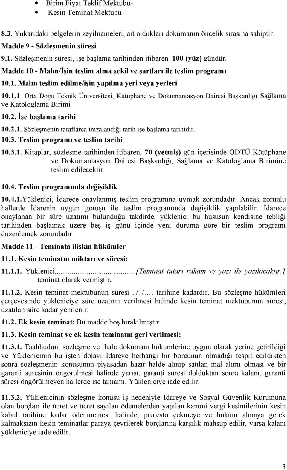 1.1. Orta Doğu Teknik Üniversitesi, Kütüphane ve Dokümantasyon Dairesi Başkanlığı Sağlama ve Katologlama Birimi 10.2. İşe başlama tarihi 10.2.1. Sözleşmenin taraflarca imzalandığı tarih işe başlama tarihidir.