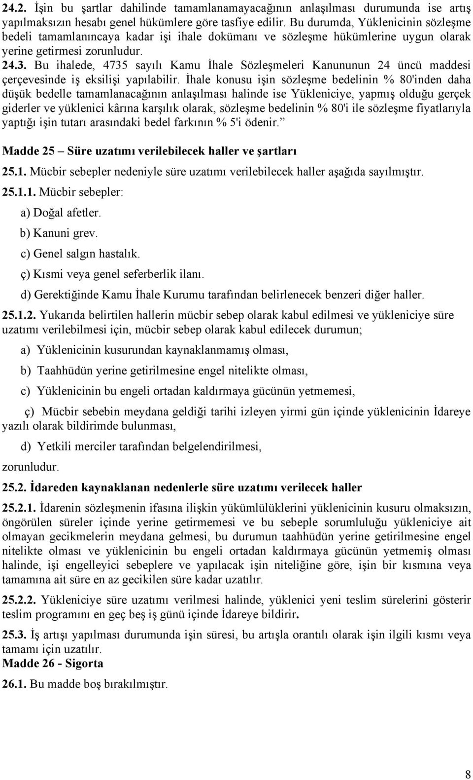 Bu ihalede, 4735 sayılı Kamu İhale Sözleşmeleri Kanununun 24 üncü maddesi çerçevesinde iş eksilişi yapılabilir.