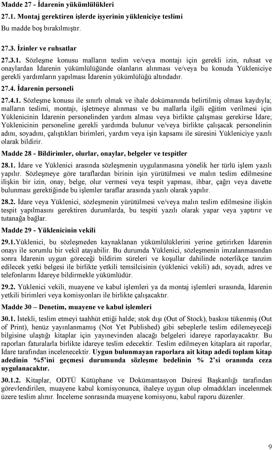 Sözleşme konusu malların teslim ve/veya montajı için gerekli izin, ruhsat ve onaylardan İdarenin yükümlülüğünde olanların alınması ve/veya bu konuda Yükleniciye gerekli yardımların yapılması İdarenin