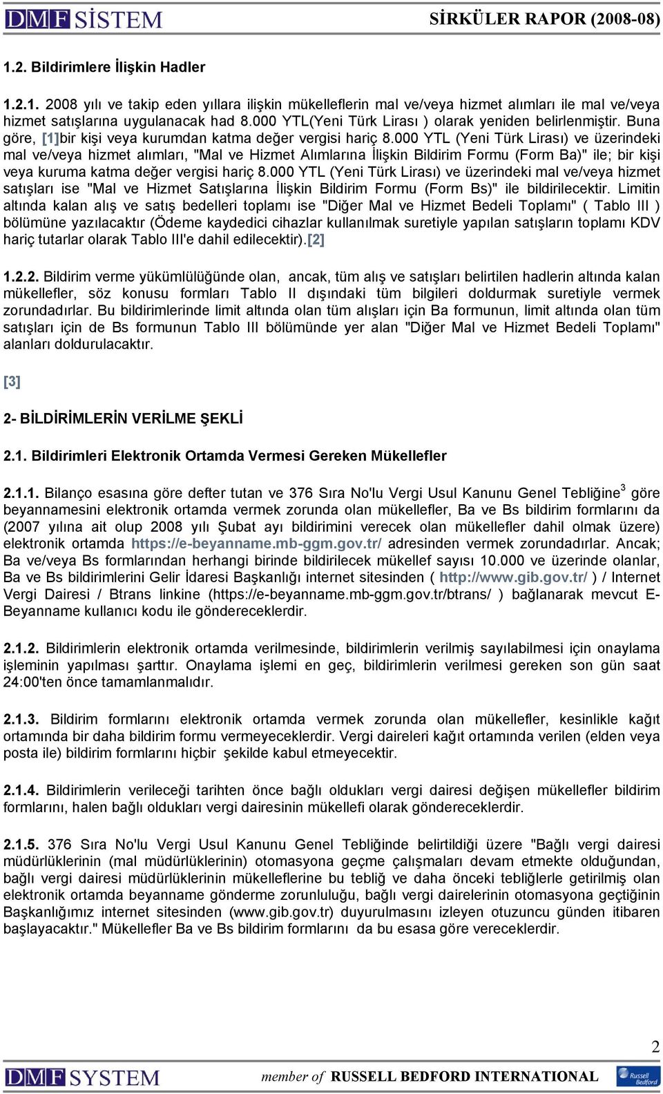 000 YTL (Yeni Türk Lirası) ve üzerindeki mal ve/veya hizmet alımları, "Mal ve Hizmet Alımlarına İlişkin Bildirim Formu (Form Ba)" ile; bir kişi veya kuruma katma değer vergisi hariç 8.