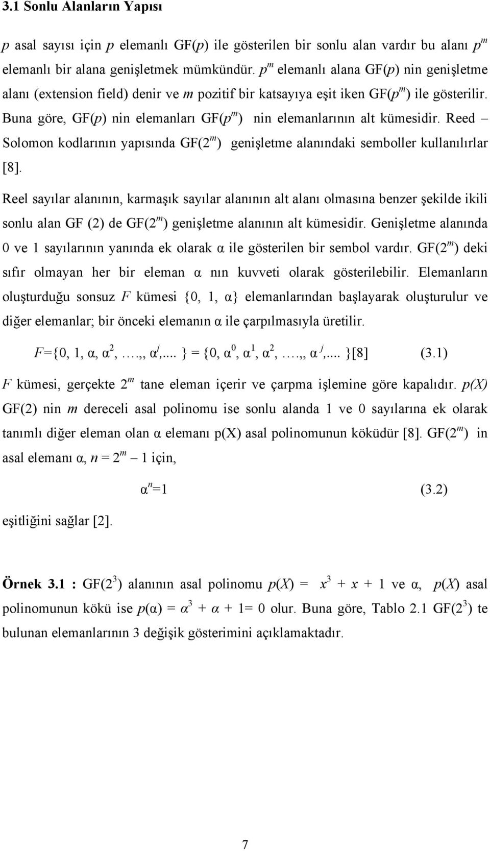 Buna göre, GF(p) nin elemanları GF(p m ) nin elemanlarının alt kümesidir. Reed Solomon kodlarının yapısında GF(2 m ) genişletme alanındaki semboller kullanılırlar [8].