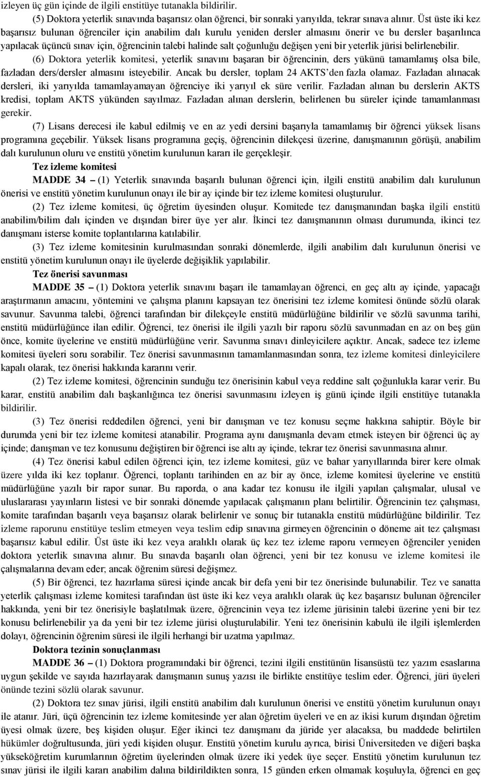 değişen yeni bir yeterlik jürisi belirlenebilir. (6) Doktora yeterlik komitesi, yeterlik sınavını başaran bir öğrencinin, ders yükünü tamamlamış olsa bile, fazladan ders/dersler almasını isteyebilir.