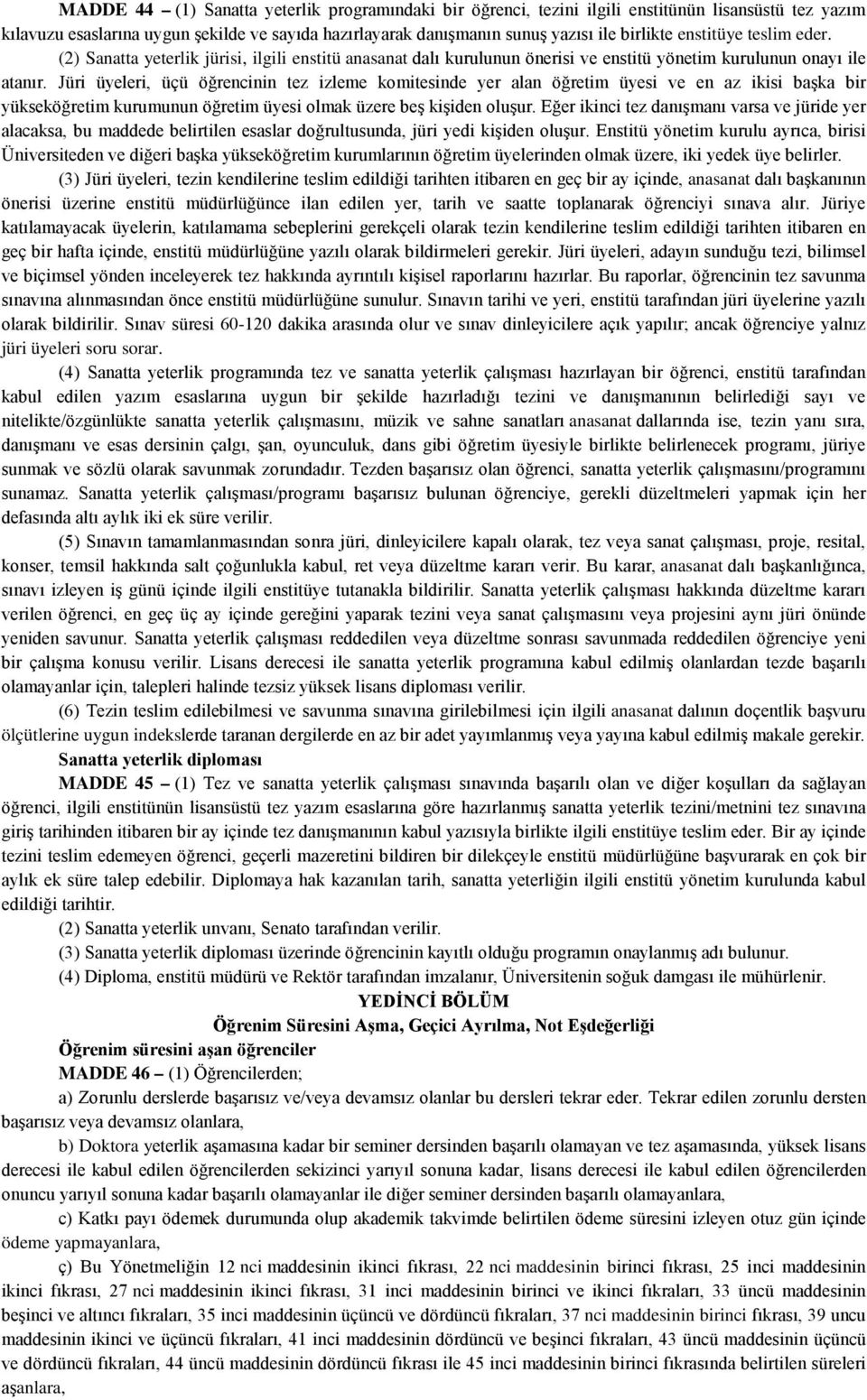 Jüri üyeleri, üçü öğrencinin tez izleme komitesinde yer alan öğretim üyesi ve en az ikisi başka bir yükseköğretim kurumunun öğretim üyesi olmak üzere beş kişiden oluşur.