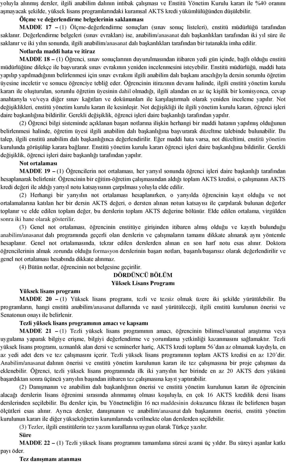 Değerlendirme belgeleri (sınav evrakları) ise, anabilim/anasanat dalı başkanlıkları tarafından iki yıl süre ile saklanır ve iki yılın sonunda, ilgili anabilim/anasanat dalı başkanlıkları tarafından