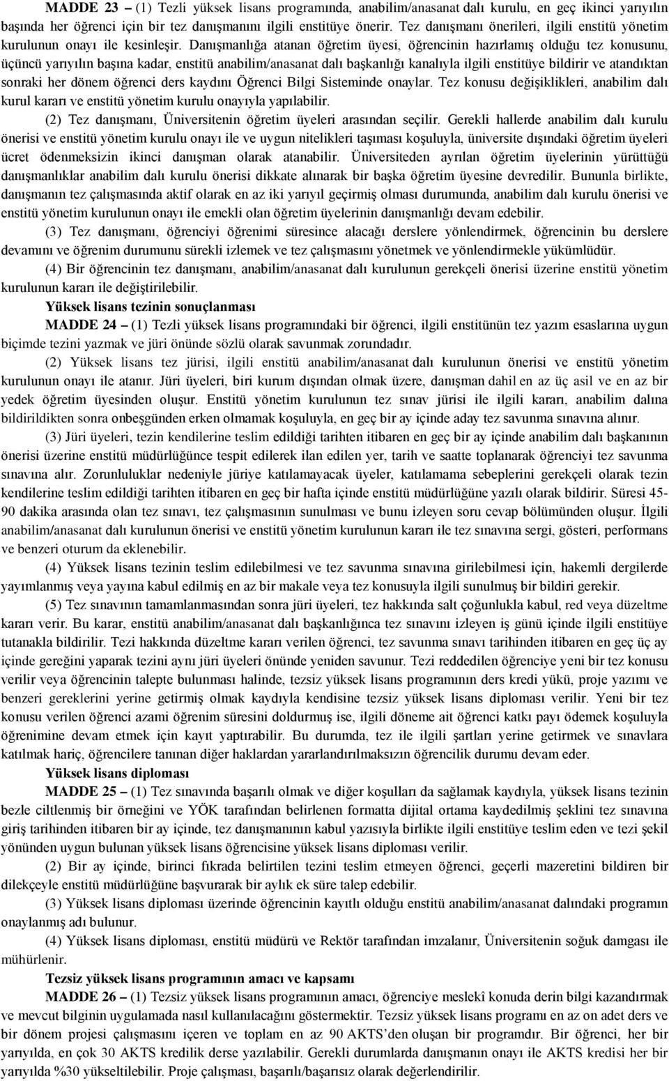 Danışmanlığa atanan öğretim üyesi, öğrencinin hazırlamış olduğu tez konusunu, üçüncü yarıyılın başına kadar, enstitü anabilim/anasanat dalı başkanlığı kanalıyla ilgili enstitüye bildirir ve