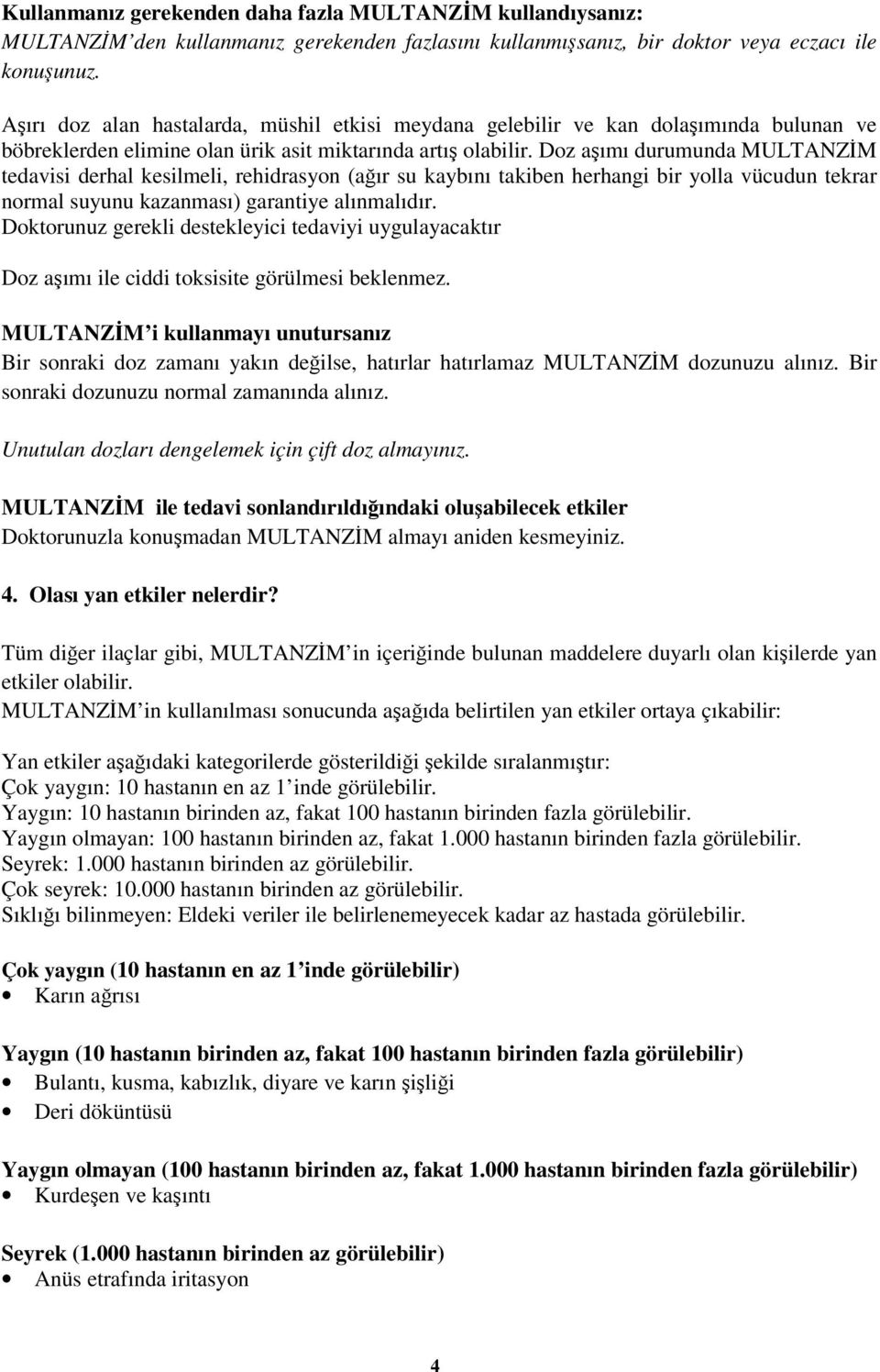 Doz aşımı durumunda MULTANZİM tedavisi derhal kesilmeli, rehidrasyon (ağır su kaybını takiben herhangi bir yolla vücudun tekrar normal suyunu kazanması) garantiye alınmalıdır.