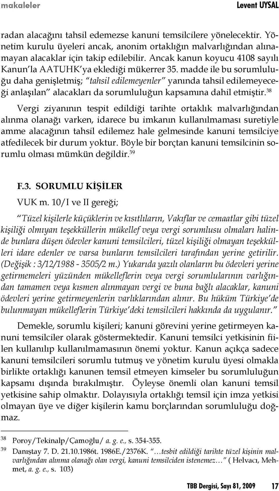 madde ile bu sorumluluğu daha genişletmiş; tahsil edilemeyenler yanında tahsil edilemeyeceği anlaşılan alacakları da sorumluluğun kapsamına dahil etmiştir.