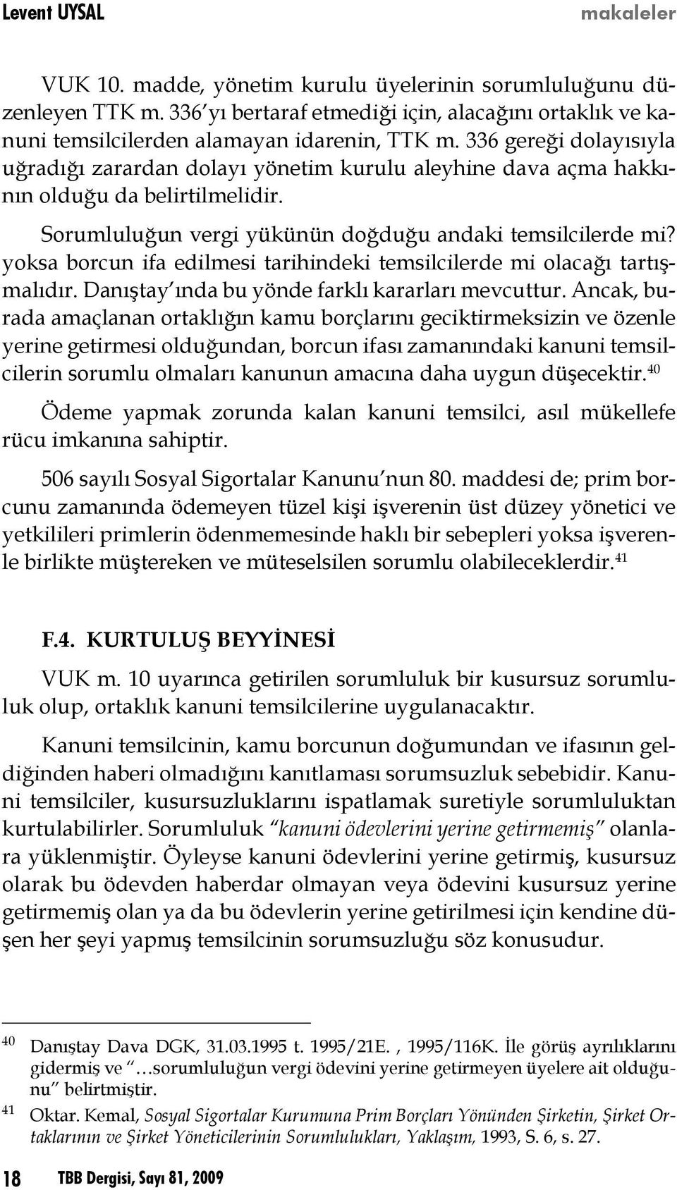 yoksa borcun ifa edilmesi tarihindeki temsilcilerde mi olacağı tartışmalıdır. Danıştay ında bu yönde farklı kararları mevcuttur.