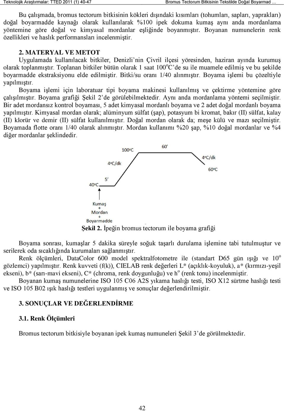 Boyanan numunelerin renk özellikleri ve haslık performansları incelenmiştir. 2.