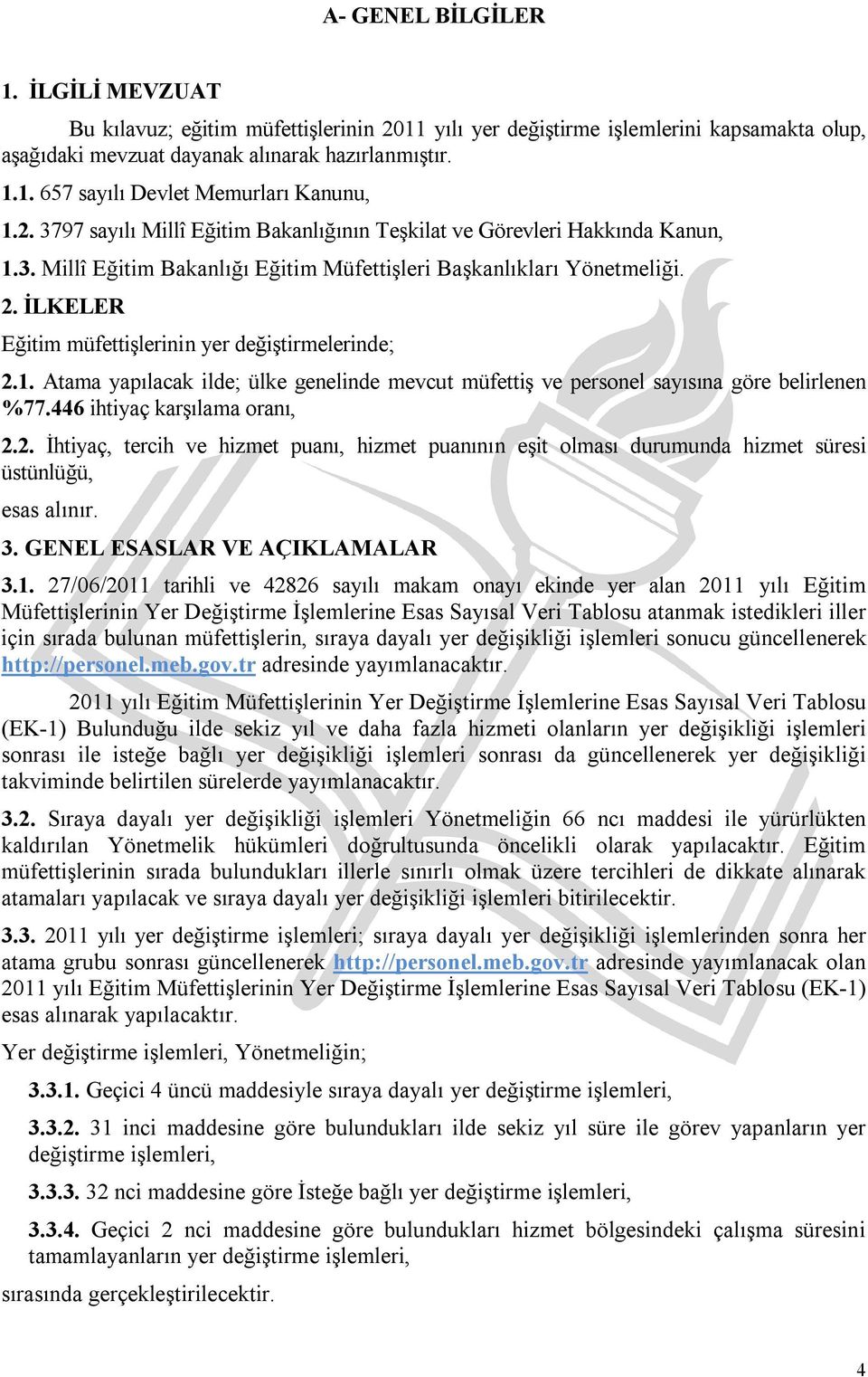 İLKELER Eğitim müfettişlerinin yer değiştirmelerinde; 2.1. Atama yapılacak ilde; ülke genelinde mevcut müfettiş ve personel sayısına göre belirlenen %77.446 ihtiyaç karşılama oranı, 2.2. İhtiyaç, tercih ve hizmet puanı, hizmet puanının eşit olması durumunda hizmet süresi üstünlüğü, esas alınır.