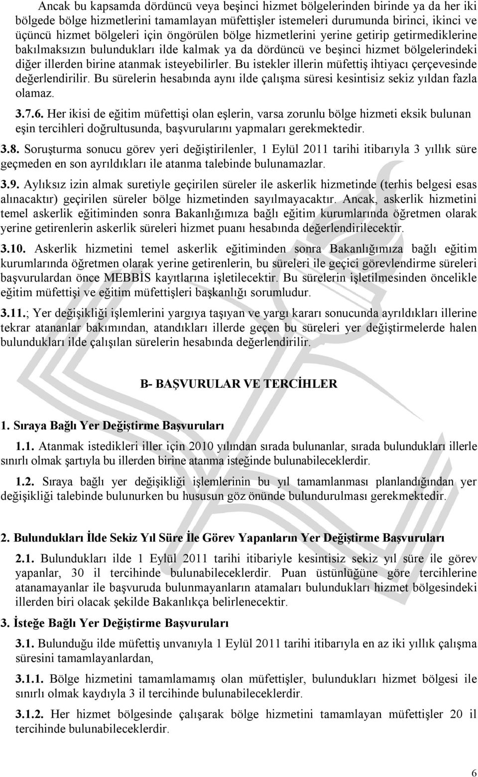 Bu istekler illerin müfettiş ihtiyacı çerçevesinde değerlendirilir. Bu sürelerin hesabında aynı ilde çalışma süresi kesintisiz sekiz yıldan fazla olamaz. 3.7.6.