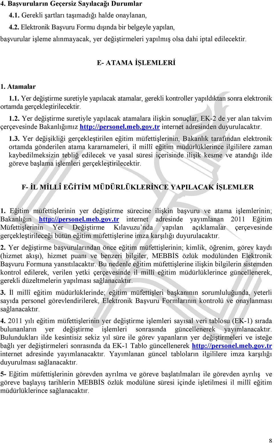 Atamalar 1.1. Yer değiştirme suretiyle yapılacak atamalar, gerekli kontroller yapıldıktan sonra elektronik ortamda gerçekleştirilecektir. 1.2.