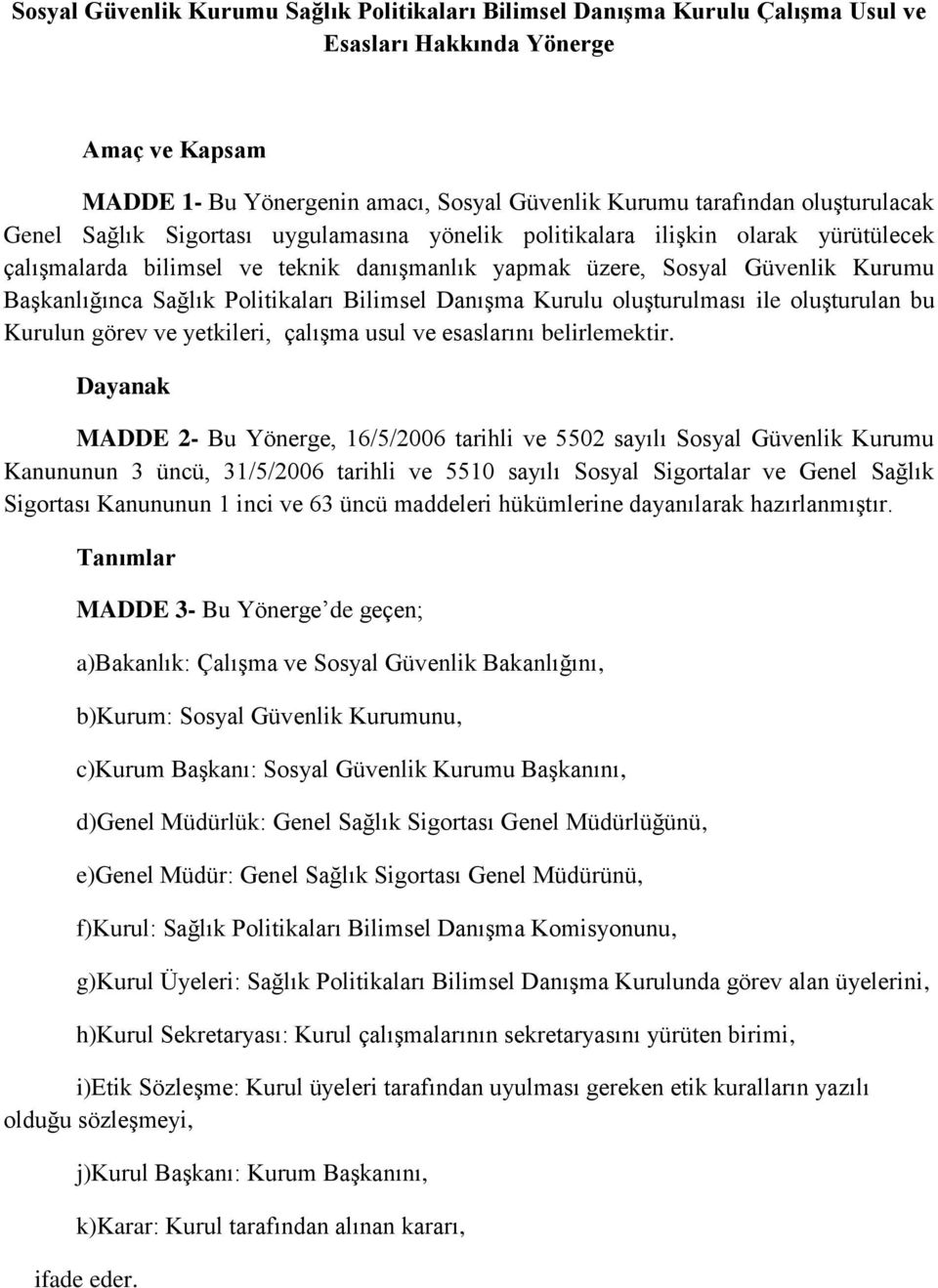 Politikaları Bilimsel Danışma Kurulu oluşturulması ile oluşturulan bu Kurulun görev ve yetkileri, çalışma usul ve esaslarını belirlemektir.