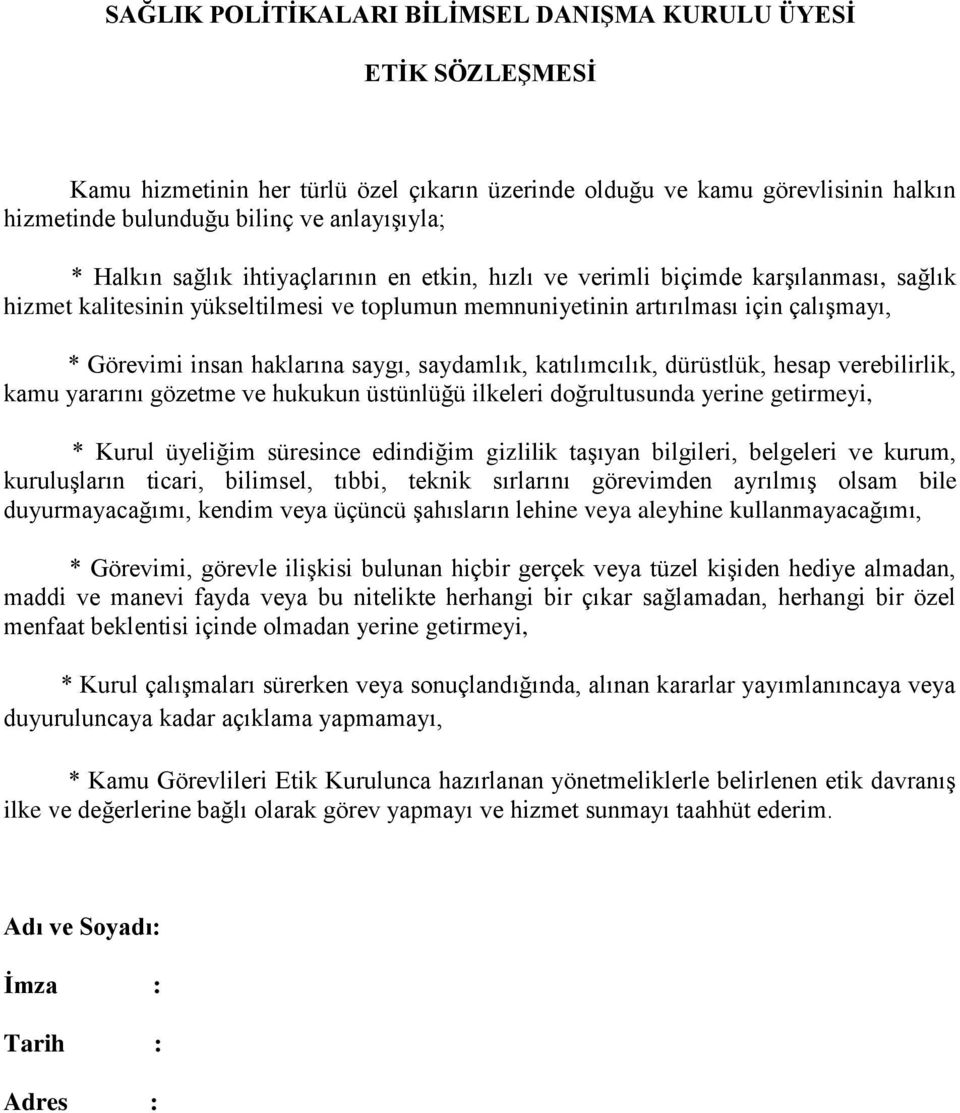 saygı, saydamlık, katılımcılık, dürüstlük, hesap verebilirlik, kamu yararını gözetme ve hukukun üstünlüğü ilkeleri doğrultusunda yerine getirmeyi, * Kurul üyeliğim süresince edindiğim gizlilik