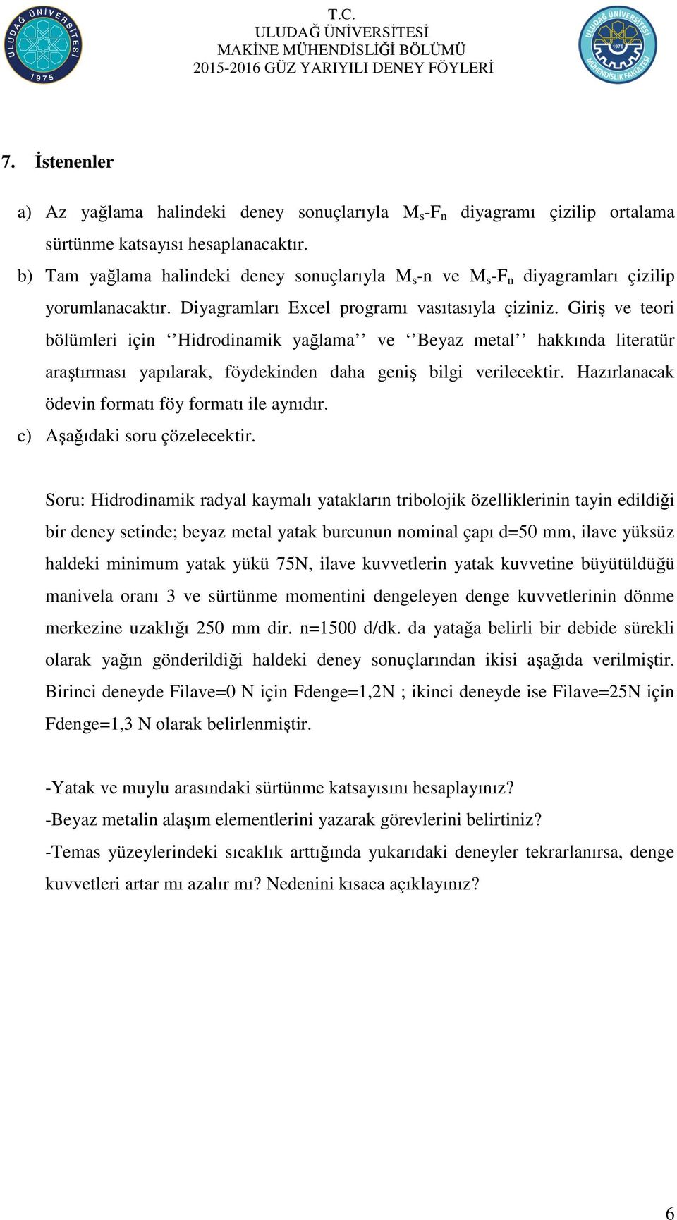 Giriş ve teori bölümleri için Hidrodinamik yağlama ve Beyaz metal hakkında literatür araştırması yapılarak, föydekinden daha geniş bilgi verilecektir.