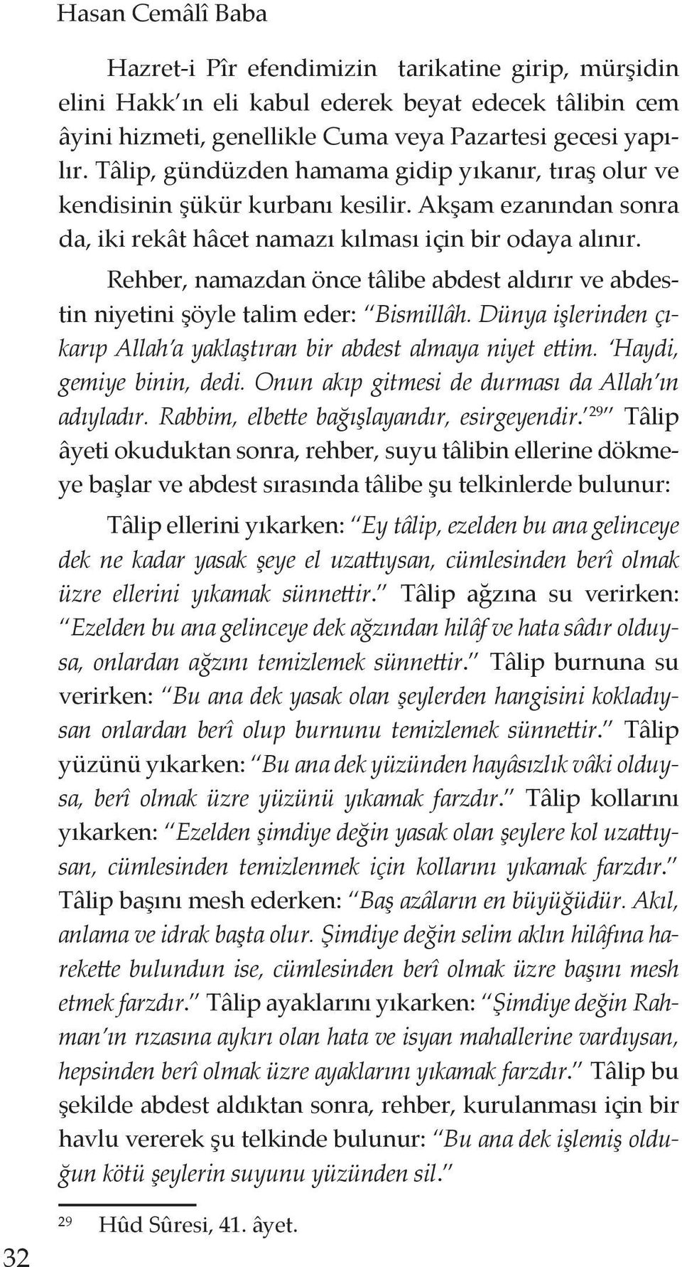 Rehber, namazdan önce tâlibe abdest aldırır ve abdestin niyetini şöyle talim eder: Bismillâh. Dünya işlerinden çıkarıp Allah a yaklaştıran bir abdest almaya niyet ettim. Haydi, gemiye binin, dedi.