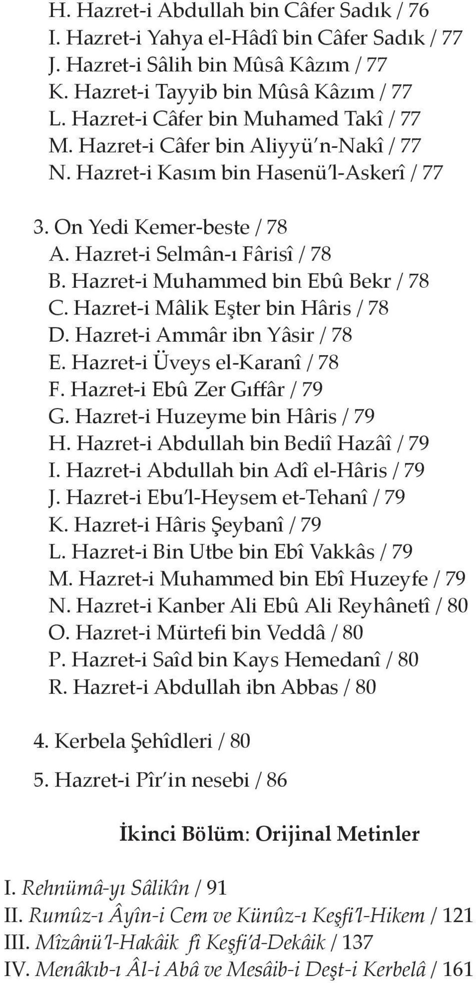 Hazret-i Muhammed bin Ebû Bekr / 78 C. Hazret-i Mâlik Eşter bin Hâris / 78 D. Hazret-i Ammâr ibn Yâsir / 78 E. Hazret-i Üveys el-karanî / 78 F. Hazret-i Ebû Zer Gıffâr / 79 G.