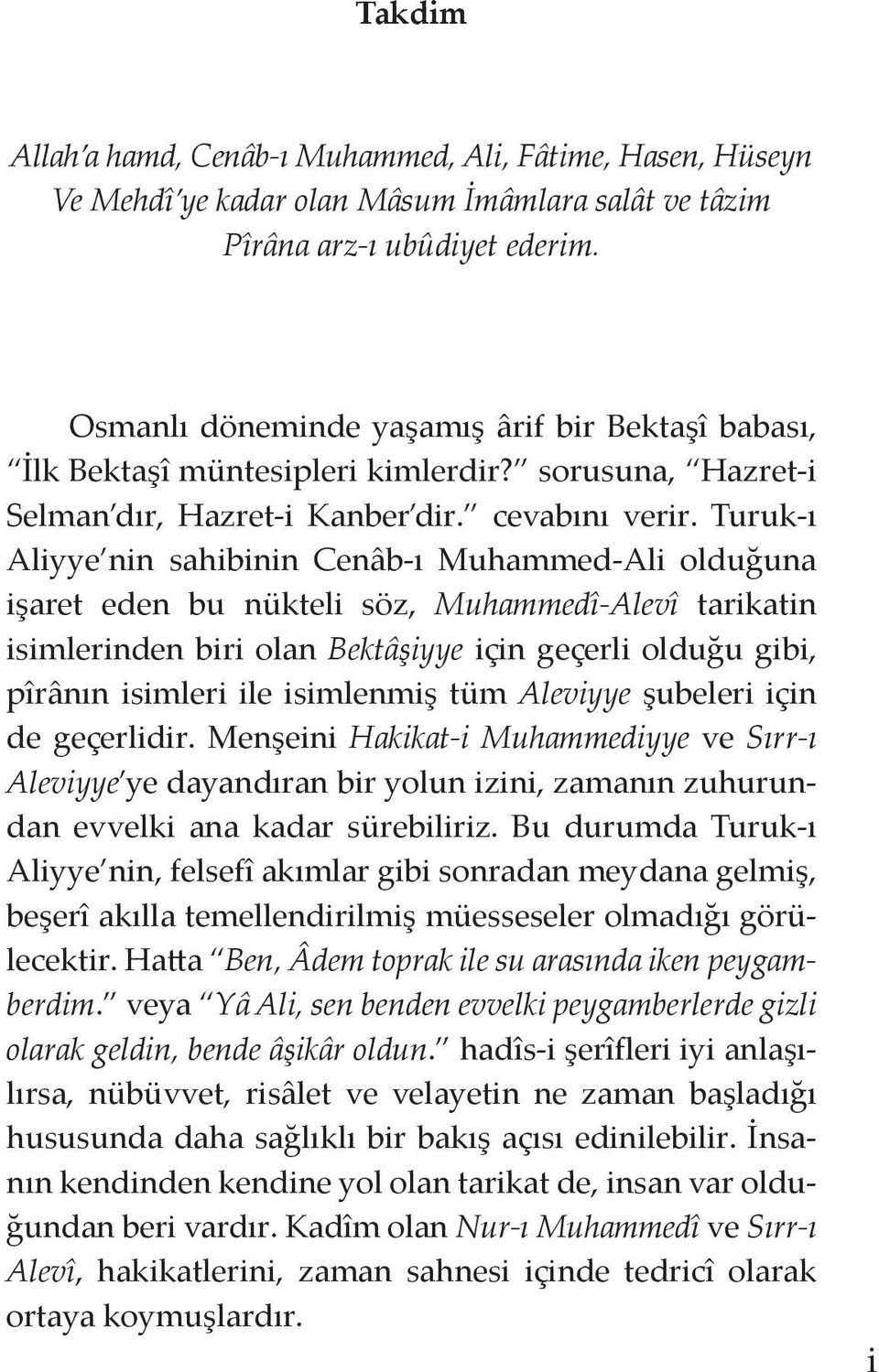 Turuk-ı Aliyye nin sahibinin Cenâb-ı Muhammed-Ali olduğuna işaret eden bu nükteli söz, Muhammedî-Alevî tarikatin isimlerinden biri olan Bektâşiyye için geçerli olduğu gibi, pîrânın isimleri ile