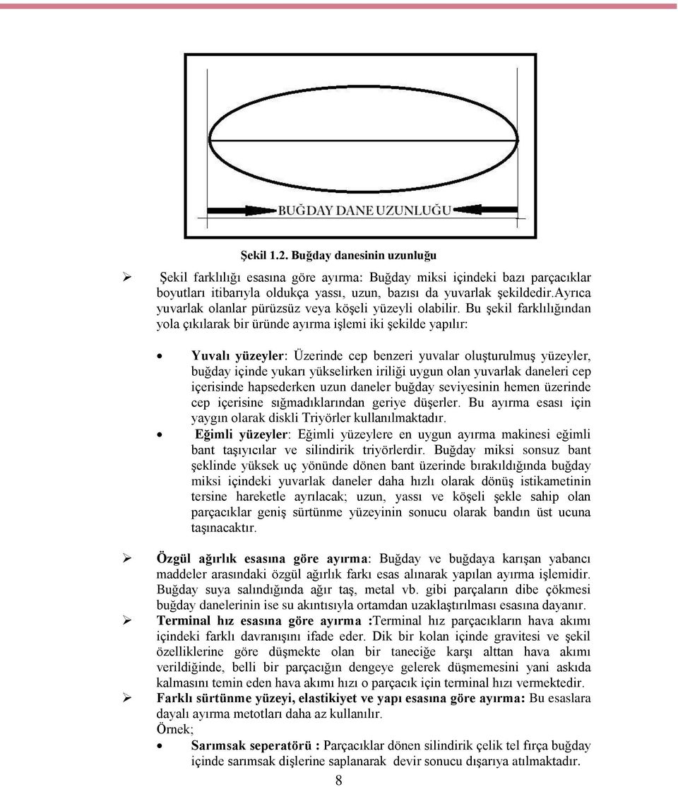 Bu şekil farklılığından yola çıkılarak bir üründe ayırma işlemi iki şekilde yapılır: Yuvalı yüzeyler: Üzerinde cep benzeri yuvalar oluşturulmuş yüzeyler, buğday içinde yukarı yükselirken iriliği