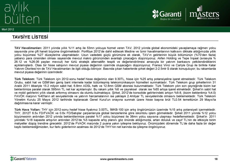 Uzun vadedeki güçlü görümüne ek olarak, TAV ın gelirlerinin büyük bölümünün (%70 den fazla) yabancı para cinsinden olması sayesinde mevcut makro görünümden avantajlı çıkacağını düşünüyoruz.