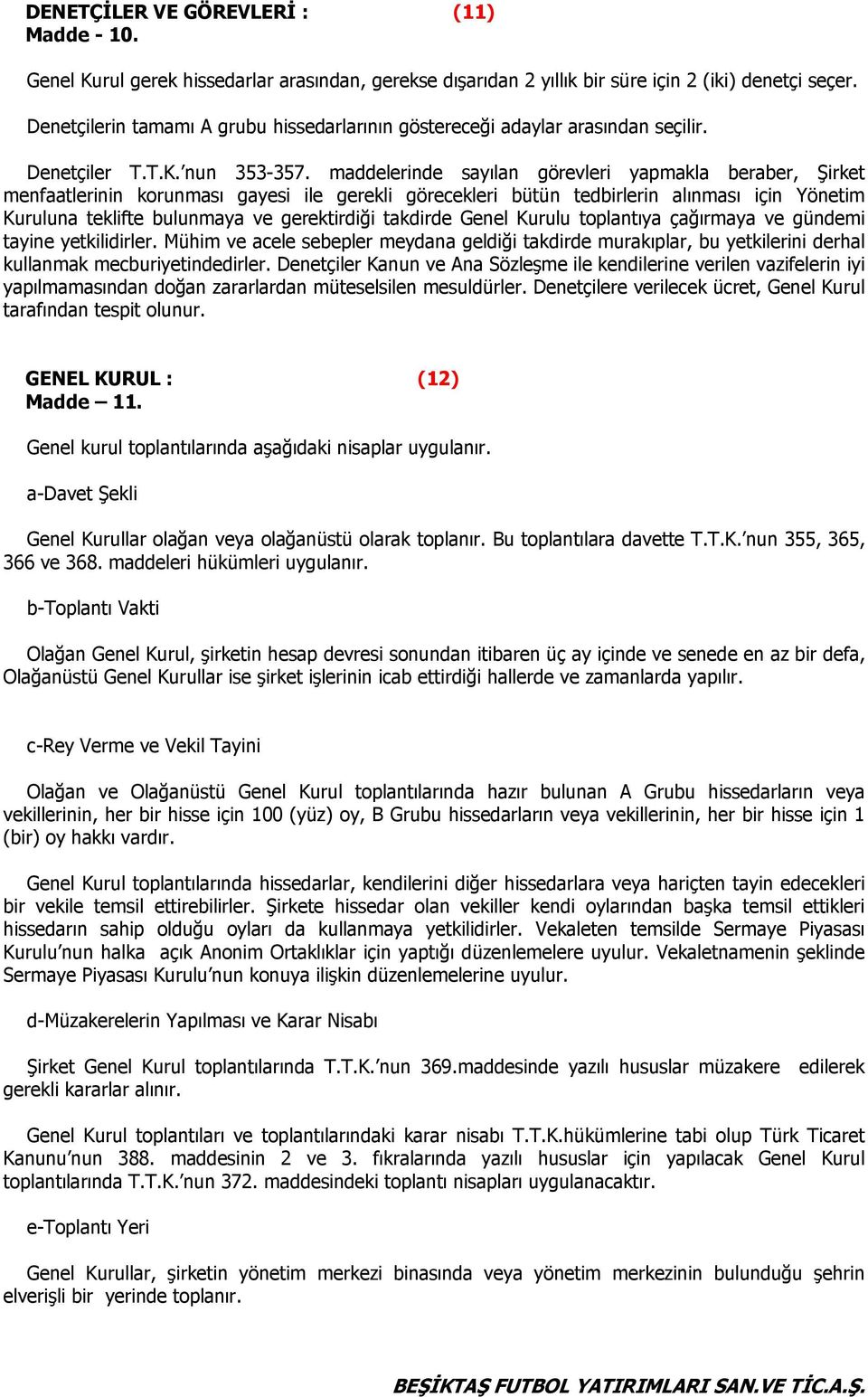 maddelerinde sayılan görevleri yapmakla beraber, Şirket menfaatlerinin korunması gayesi ile gerekli görecekleri bütün tedbirlerin alınması için Yönetim Kuruluna teklifte bulunmaya ve gerektirdiği