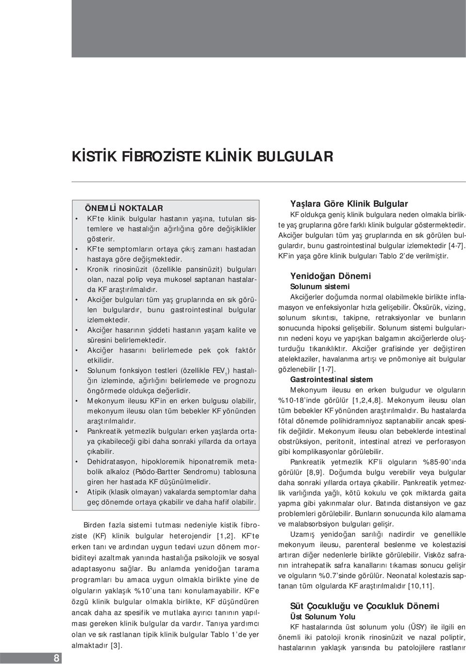 Akci er bulgular tüm ya gruplar nda en s k görülen bulgulard r, bunu gastrointestinal bulgular izlemektedir. Akci er hasar n n iddeti hastan n ya am kalite ve süresini belirlemektedir.