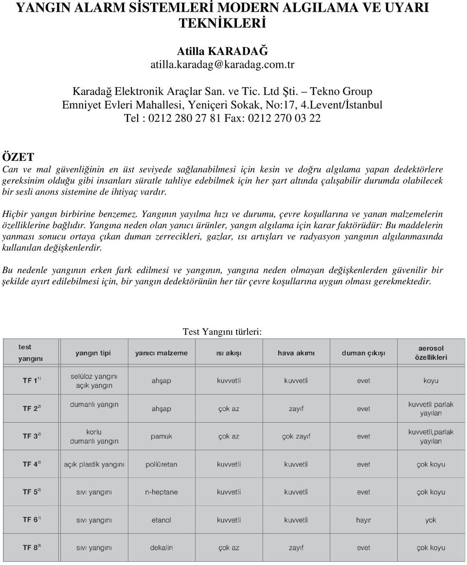 Levent/Đstanbul Tel : 0212 280 27 81 Fax: 0212 270 03 22 ÖZET Can ve mal güvenliğinin en üst seviyede sağlanabilmesi için kesin ve doğru algılama yapan dedektörlere gereksinim olduğu gibi insanları