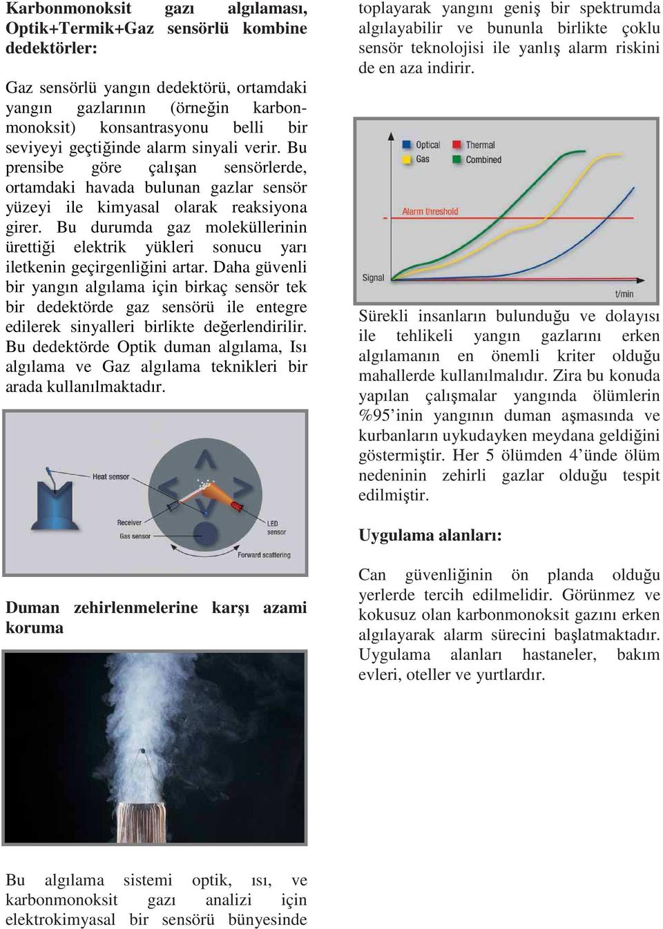 Bu durumda gaz moleküllerinin ürettiği elektrik yükleri sonucu yarı iletkenin geçirgenliğini artar.